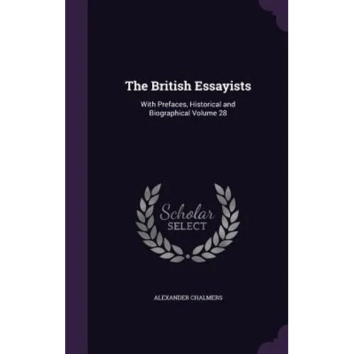 The British Essayists: With Prefaces, Historical and Biographical Volume 28 - Hardcover