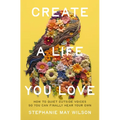 Create a Life You Love: How to Quiet Outside Voices So You Can Finally Hear Your Own - Paperback