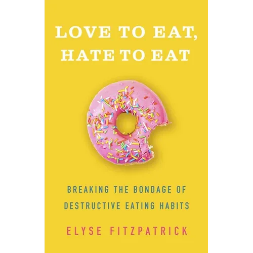 Love to Eat, Hate to Eat: Breaking the Bondage of Destructive Eating Habits - Paperback