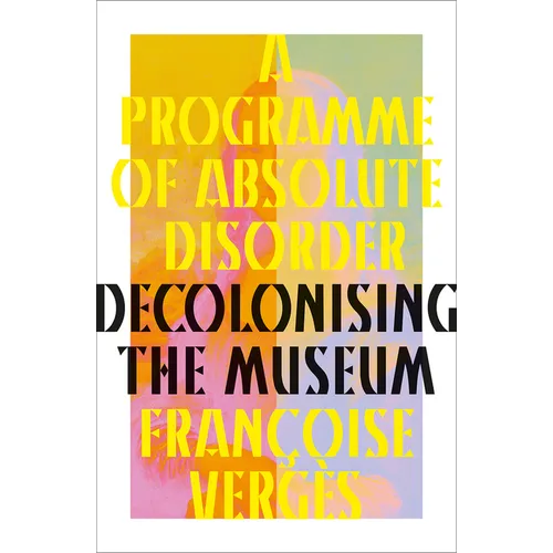 A Programme of Absolute Disorder: Decolonizing the Museum - Hardcover