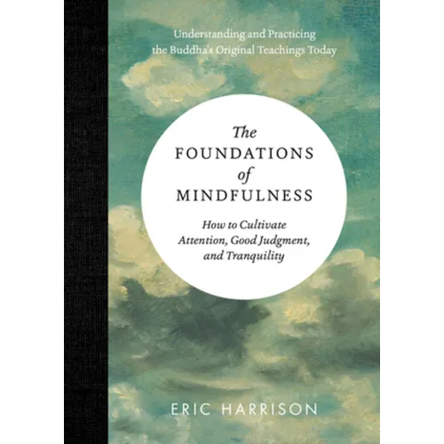 The Foundations of Mindfulness: How to Cultivate Attention, Good Judgment, and Tranquility - Hardcover