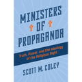 Ministers of Propaganda: Truth, Power, and the Ideology of the Religious Right - Hardcover