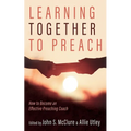 Learning Together to Preach: How to Become an Effective Preaching Coach - Paperback