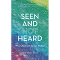 Seen and Not Heard: Why Children's Voices Matter - Hardcover