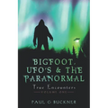 BIGFOOT, UFO's & THE PARANORMAL: True Encounters - Paperback