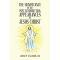 The Significance of the Post Resurrection Appearances of Jesus Christ - Paperback