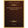 My Philosophy Of Industry And Moving Forward - Hardcover