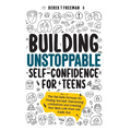 Building Unstoppable Self-Confidence for Teens: The Fail-Safe Formula for Finding Yourself, Overcoming Limitations and Creating Your Best Life from th - Hardcover