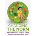 Changing The Norm: A Black Woman's Guide To Eating, Feeling and Looking Her Best - Paperback