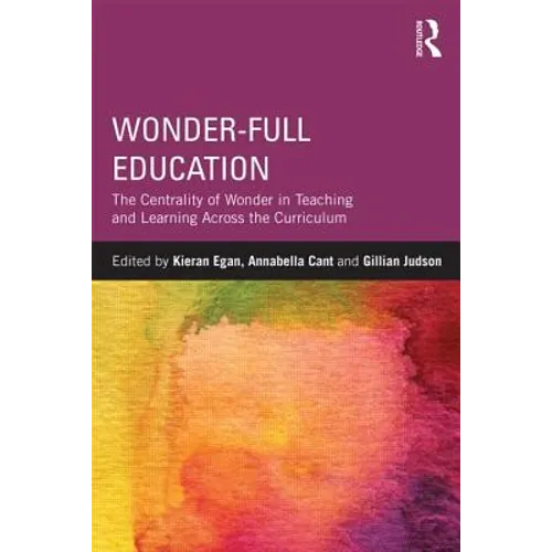 Wonder-Full Education: The Centrality of Wonder in Teaching and Learning Across the Curriculum - Paperback
