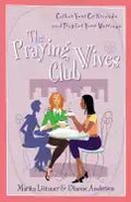 The Praying Wives Club: Gather Your Girlfriends and Pray for Your Marriage - Paperback