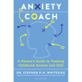 Anxiety Coach: A Parent's Guide to Treating Childhood Anxiety and Ocd - Paperback