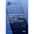Latest Advancements in Micro Nano Molding Technologies: Process Developments and Optimization, Materials, Applications, Key Enabling Technologies - Hardcover