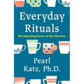 Everyday Rituals: The Liberating Power of Our Routines - Hardcover