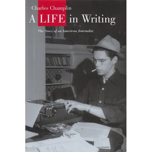A Life in Writing: The Story of an American Journalist - Hardcover