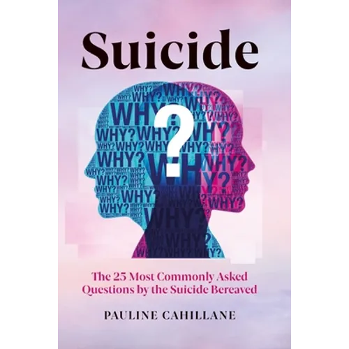 Suicide: The 25 Most Commonly Asked Questions by the Suicide Bereaved - Paperback