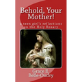 Behold Your Mother: a teen girl's reflections on the Holy Rosary - Paperback