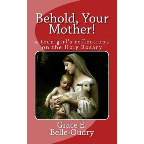 Behold Your Mother: a teen girl's reflections on the Holy Rosary - Paperback