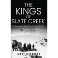 The Kings of Slate Creek: Following the Rush for Gold in Alaska - Hardcover