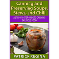 Canning and Preserving Soups, Stews, and Chili: A Step-by-Step Guide to Canning Delicious Food - Paperback