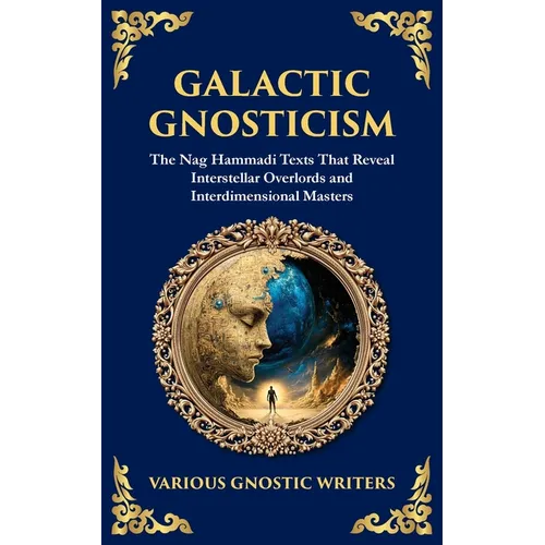 Galactic Gnosticism: The Nag Hammadi Texts That Reveal Interstellar Overlords and Interdimensional Masters - Paperback