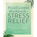 Mindfulness Workbook for Stress Relief: Reduce Stress Through Meditation, Non-Judgment, Mind-Body Awareness, and Self-Inquiry - Paperback