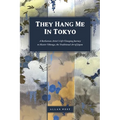They Hang Me in Tokyo: A Barbarian Artist's Life-Changing Journey to Master Nihonga, the Traditional Art of Japan - Paperback