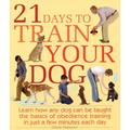 21 Days to Train Your Dog: Learn How Any Dog Can Be Taught the Basics of Obedience Training in Just a Few Minutes Each Day - Paperback