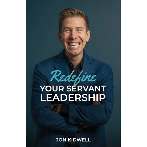 Redefine Your Servant Leadership: Amplify Your Integrity, Influence, and Impact - Paperback