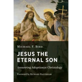 Jesus the Eternal Son: Answering Adoptionist Christology - Paperback