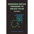 Designing Service Processes to Unlock Value, Third Edition - Hardcover