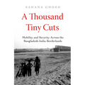 A Thousand Tiny Cuts: Mobility and Security Across the Bangladesh-India Borderlands Volume 10 - Paperback