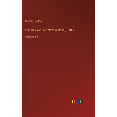 The Way We Live Now; A Novel, Part 2: in large print - Hardcover