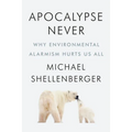 Apocalypse Never: Why Environmental Alarmism Hurts Us All - Hardcover