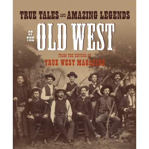 True Tales and Amazing Legends of the Old West: From True West Magazine - Paperback