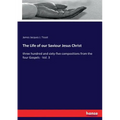 The Life of our Saviour Jesus Christ: three hundred and sixty-five compositions from the four Gospels - Vol. 3 - Paperback