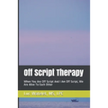 Off Script Therapy: When You Are Off Script And I Am Off Script, We Are Alive To Each Other - Paperback
