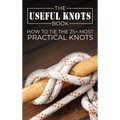 The Useful Knots Book: How to Tie the 25+ Most Practical Knots - Hardcover