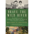Brave the Wild River: The Untold Story of Two Women Who Mapped the Botany of the Grand Canyon - Paperback