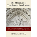 Structure of Theological Revolutions: How the Fight Over Birth Control Transformed American Catholicism - Hardcover