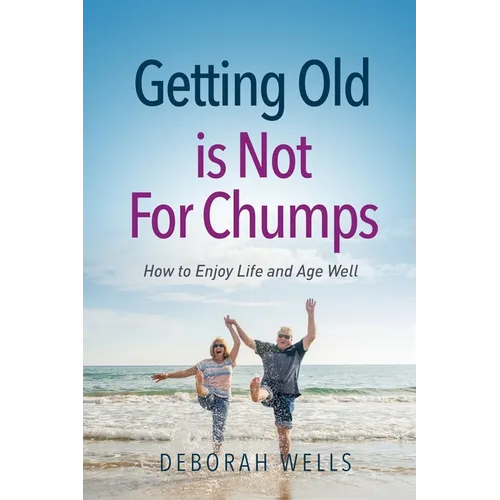 Getting Old Is Not For Chumps: How To Enjoy Life and Age Well - Paperback