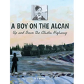 A Boy on the Alcan: Up and Down the Alaska Highway - Hardcover