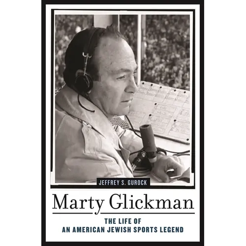 Marty Glickman: The Life of an American Jewish Sports Legend - Hardcover