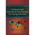Compassionate Intercultural Care Practices for Coping with Grief: Biblical Theology in Conversation with Pastoral Theology - Paperback