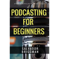 Podcasting for Beginners: Start, Grow and Monetize Your Podcast - Paperback