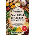 The Complete Guide to Natural Healing, East and West: Western Naturopathy, Traditional Chinese Medicine and Ayurveda - Paperback