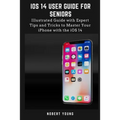 iOS 14 User Guide for Seniors: Illustrated Guide with Expert Tips and Tricks to Master Your iPhone with the iOS 14 - Paperback
