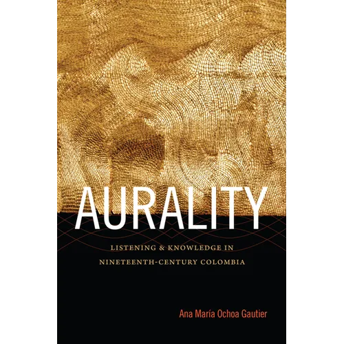 Aurality: Listening and Knowledge in Nineteenth-Century Colombia - Paperback