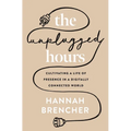 The Unplugged Hours: Cultivating a Life of Presence in a Digitally Connected World - Paperback