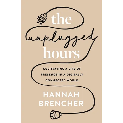 The Unplugged Hours: Cultivating a Life of Presence in a Digitally Connected World - Paperback